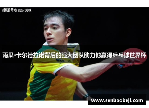 雨果·卡尔德拉诺背后的强大团队助力他赢得乒乓球世界杯 雨果·卡尔德拉诺背后的强大团队助力他赢得乒乓球世界杯