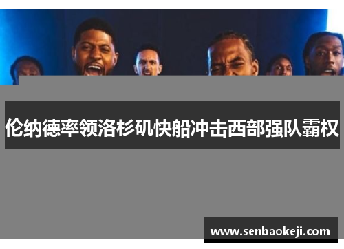 伦纳德率领洛杉矶快船冲击西部强队霸权