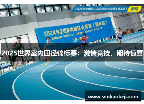 2025世界室内田径锦标赛:激情竞技,期待惊喜 2025世界室内田径锦标赛:激情竞技,期待惊喜
