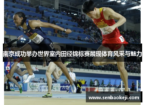 南京成功举办世界室内田径锦标赛展现体育风采与魅力 南京成功举办世界室内田径锦标赛展现体育风采与魅力