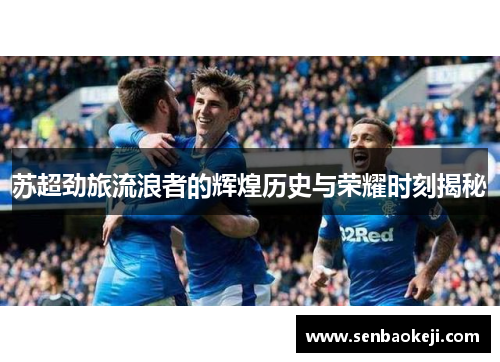 苏超劲旅流浪者的辉煌历史与荣耀时刻揭秘 苏超劲旅流浪者的辉煌历史与荣耀时刻揭秘