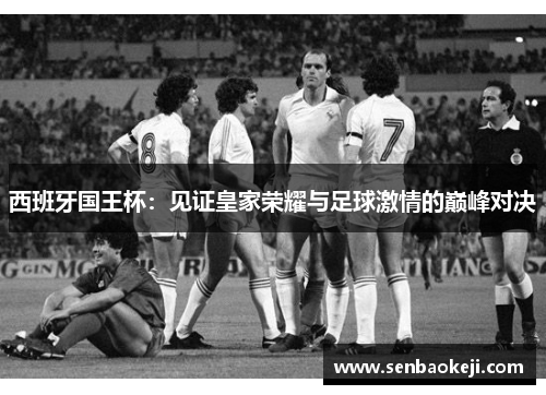 西班牙国王杯:见证皇家荣耀与足球激情的巅峰对决 西班牙国王杯:见证皇家荣耀与足球激情的巅峰对决
