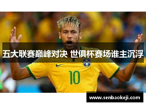 五大联赛巅峰对决 世俱杯赛场谁主沉浮