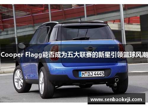 Cooper Flagg能否成为五大联赛的新星引领篮球风潮