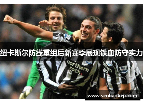 纽卡斯尔防线重组后新赛季展现铁血防守实力